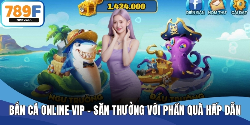 Bắn Cá Online Vip - Săn Thưởng Đỉnh Cao Với Phần Quà Hấp Dẫn