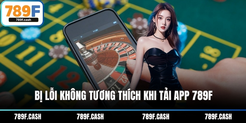Bị lỗi không tương thích khi tải app 789F