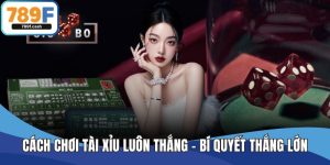 Cách Chơi Tài Xỉu Luôn Thắng – Bí Quyết Thắng Lớn Từ Cao Thủ