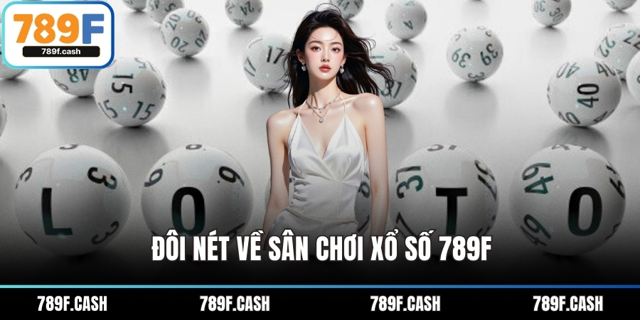 Đôi nét về sân chơi xổ số 789F