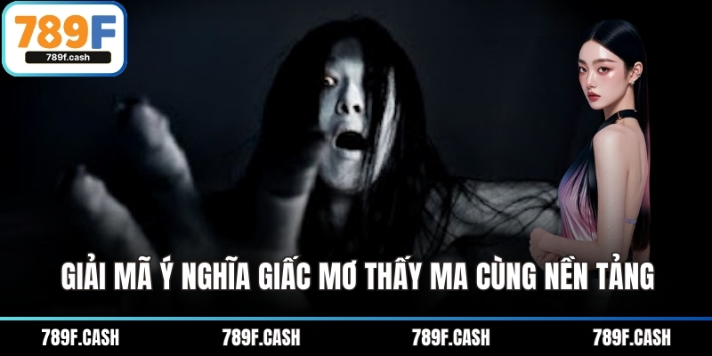 Giải mã ý nghĩa giấc mơ thấy ma cùng nền tảng