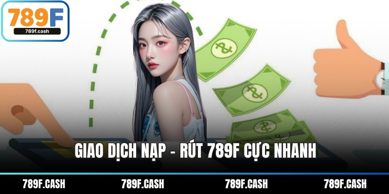 Giao dịch nạp - rút 789F cực nhanh