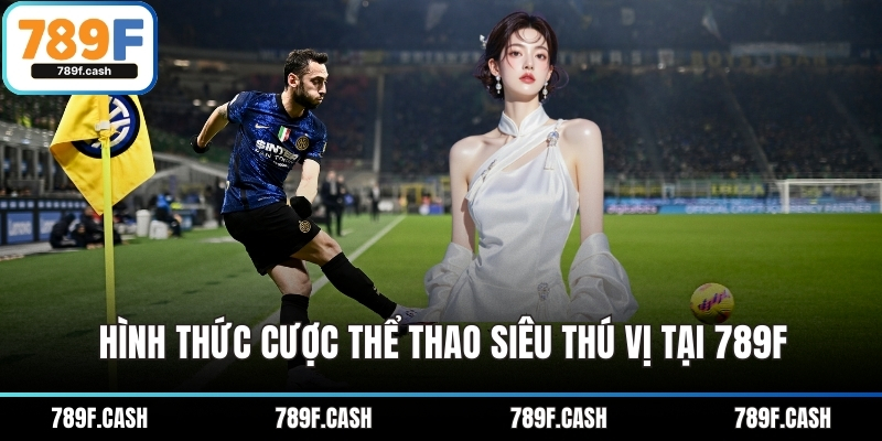 Hình thức cược thể thao siêu thú vị tại 789F