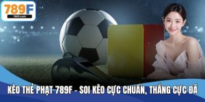 Kèo Thẻ Phạt 789F – Soi Kèo Cực Chuẩn, Thắng Cực Đã