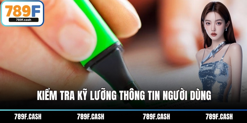 Kiểm tra kỹ lưỡng thông tin người dùng