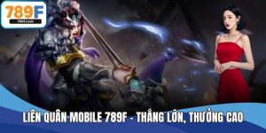 Liên Quân Mobile 789F – Chơi Hay, Thắng Lớn, Thưởng Cao