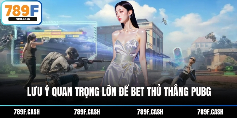 Lưu ý quan trọng lớn để bet thủ thắng Pubg