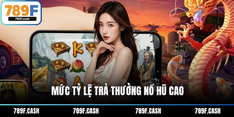 Mức tỷ lệ trả thưởng nổ hũ cao