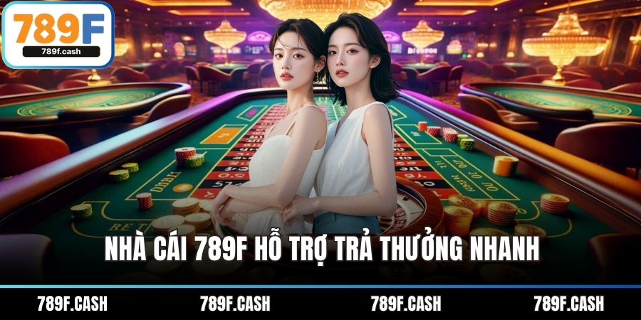 Nhà cái 789F hỗ trợ trả thưởng nhanh
