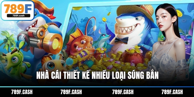 Nhà cái thiết kế nhiều loại súng bắn