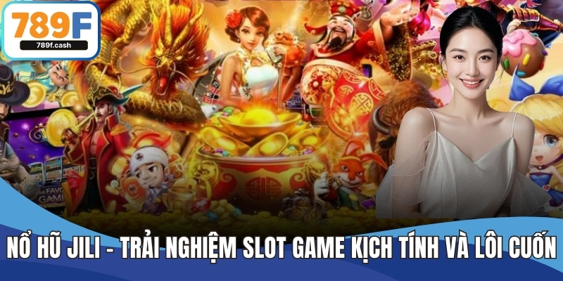 Nổ Hũ Jili – Trải Nghiệm Slot Game Kịch Tính Và Lôi Cuốn