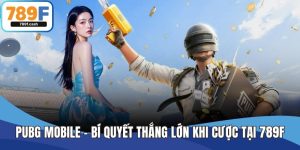 Pubg Mobile - Bí Quyết Thắng Lớn Khi Cược Tại Nhà Cái 789F