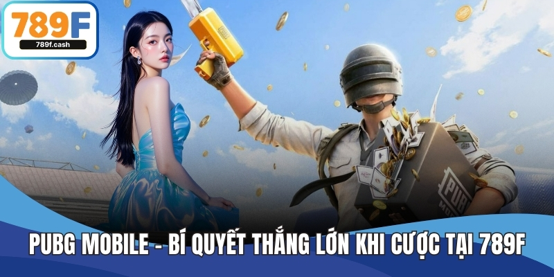 Pubg Mobile - Bí Quyết Thắng Lớn Khi Cược Tại Nhà Cái 789F