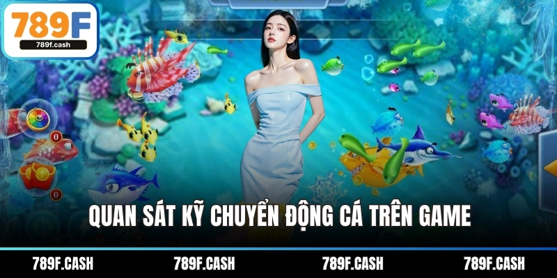 Quan sát kỹ chuyển động cá trên game