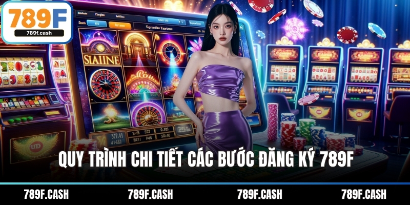 Quy trình chi tiết các bước đăng ký 789F