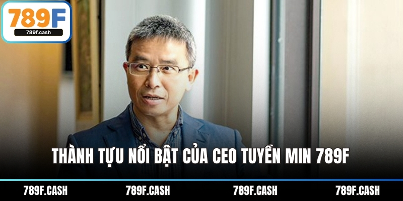 Thành tựu nổi bật của CEO Tuyền Min 789F