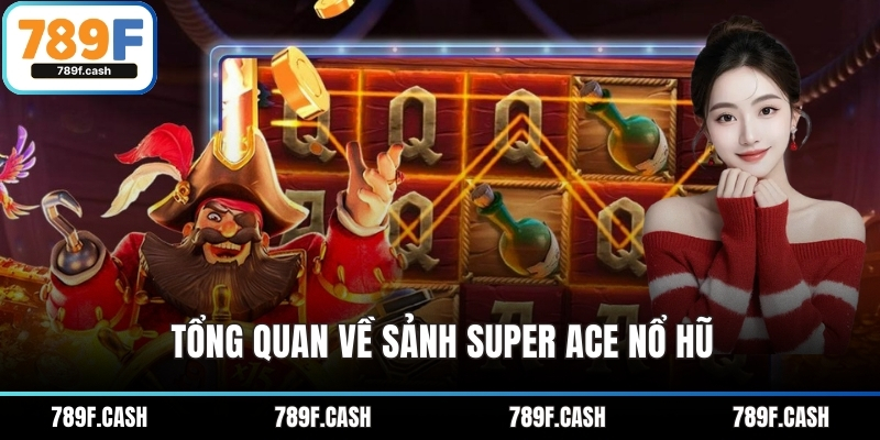 Tổng quan về sảnh super ACE nổ hũ