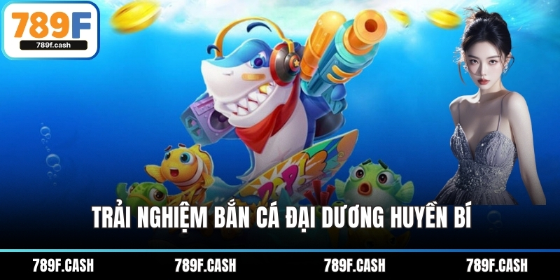 Trải nghiệm bắn cá đại dương huyền bí