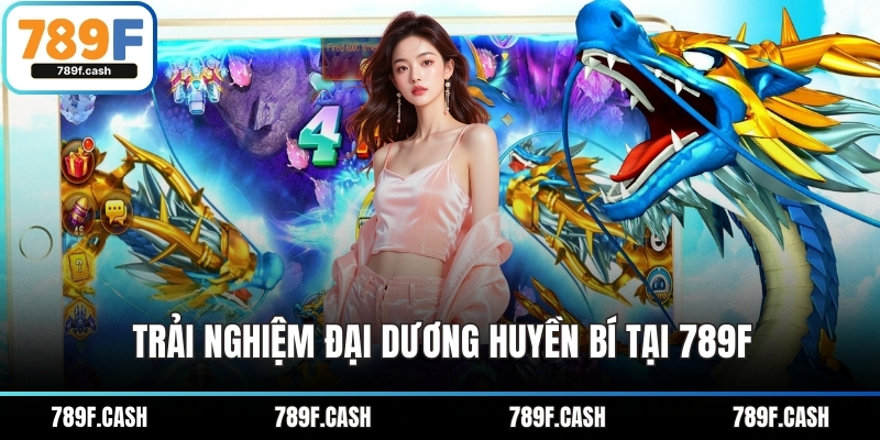 Trải nghiệm đại dương huyền bí tại 789F